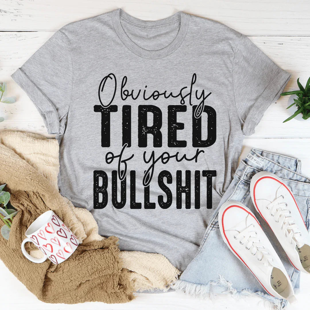Obviously Tired Of Your BS Tee