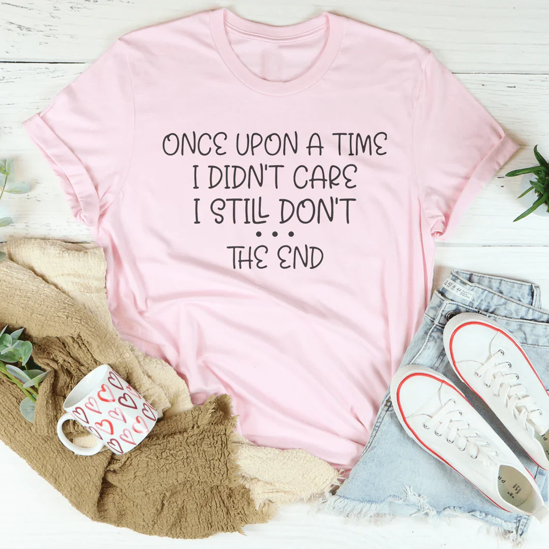 Once Upon A Time I Didn't Care I Still Don't Tee