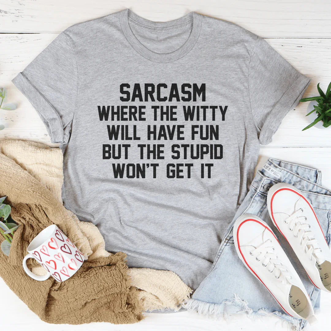 Sarcasm Where The Witty Will Have Fun Tee