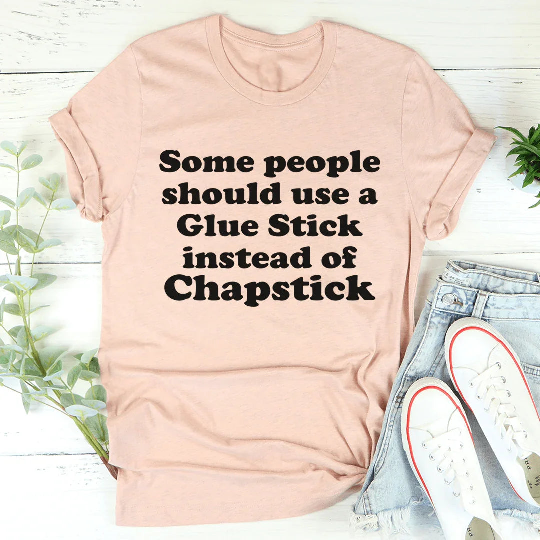 Some People Should Use Glue Stick Instead Of Chapstick Tee