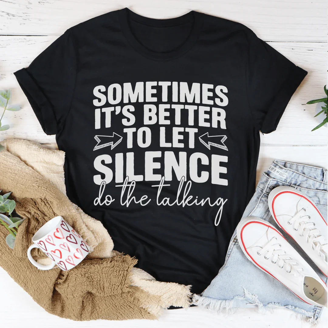 Sometimes It's Better To Let Silence Do The Talking Tee
