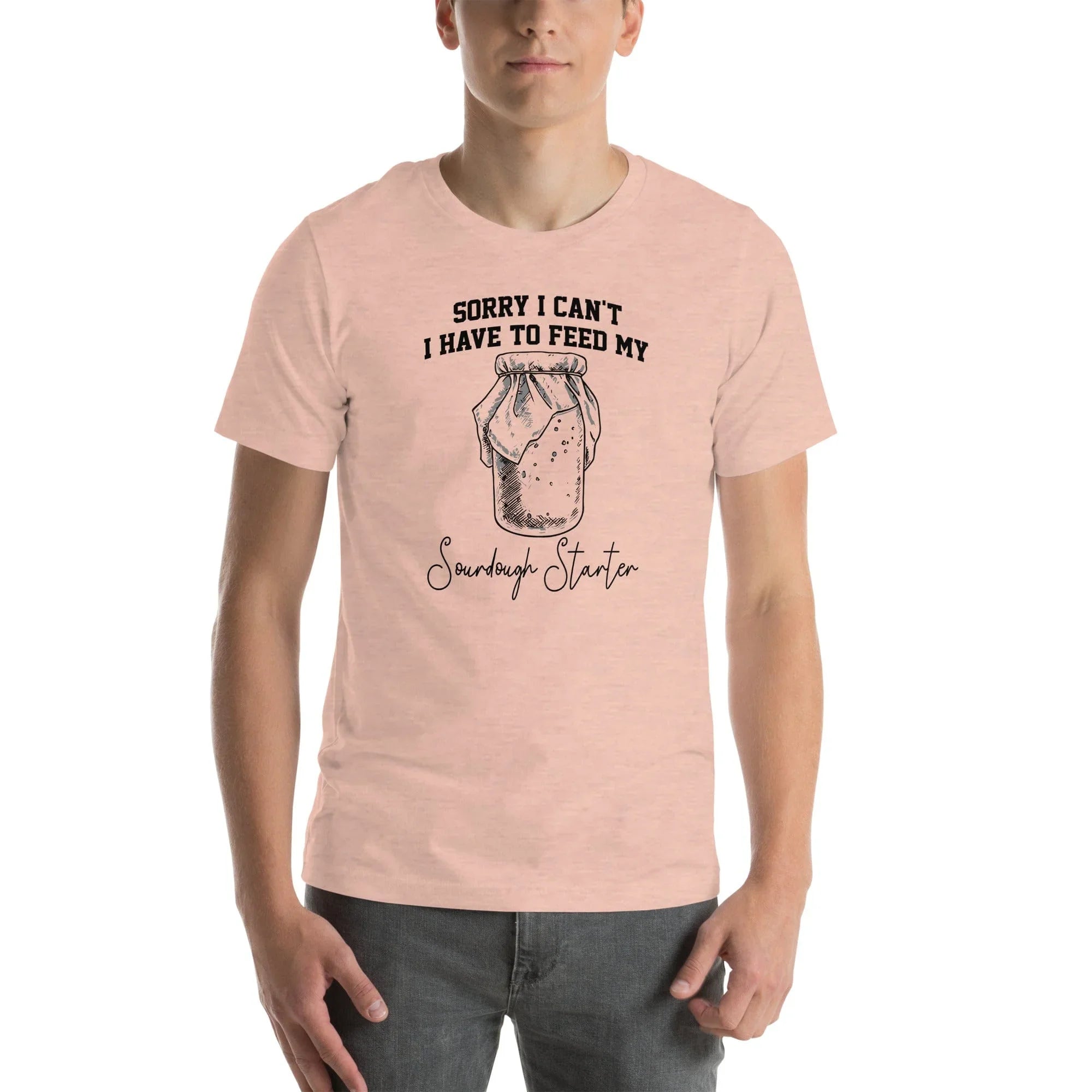Sorry I Can't I Have To Feed My Sourdough Starter Tee