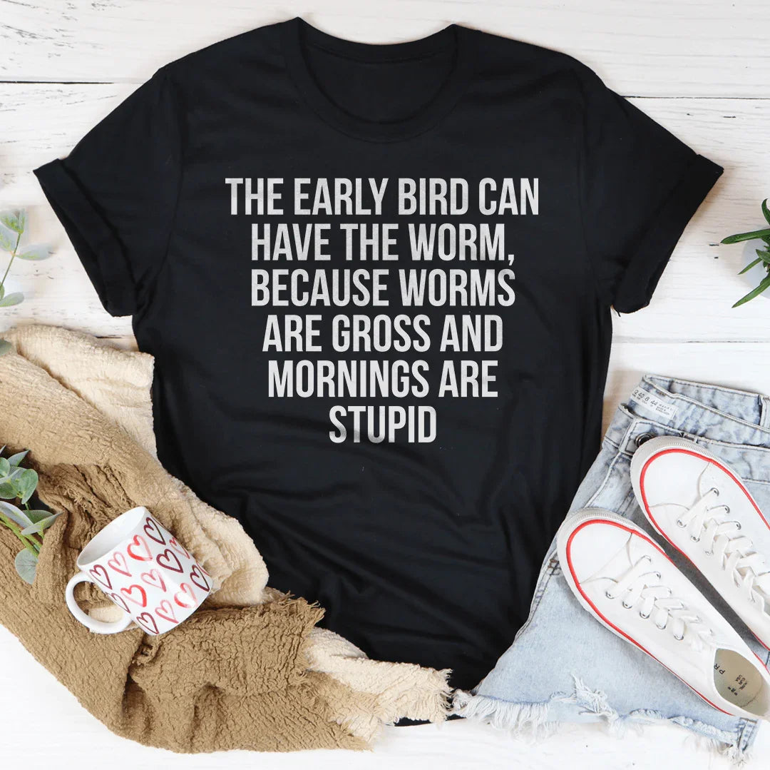 The Early Bird Can Have The Worm Tee