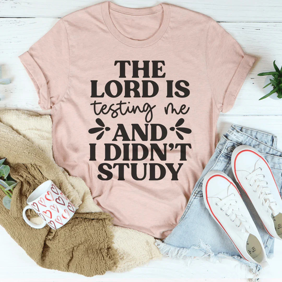 The Lord Is Testing Me And I Didn’t Study Tee