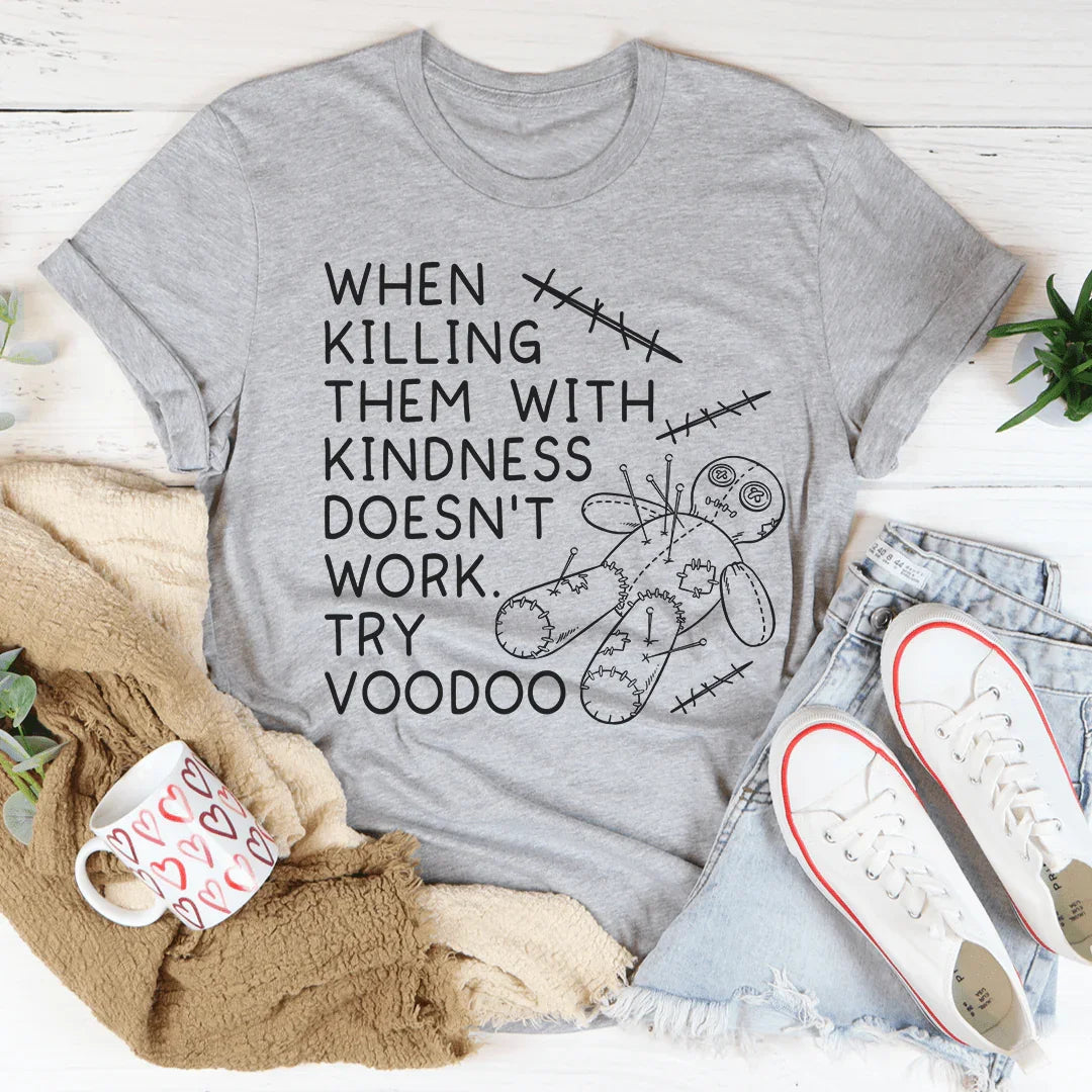When Killing Them With Kindness Doesn’t Work Tee