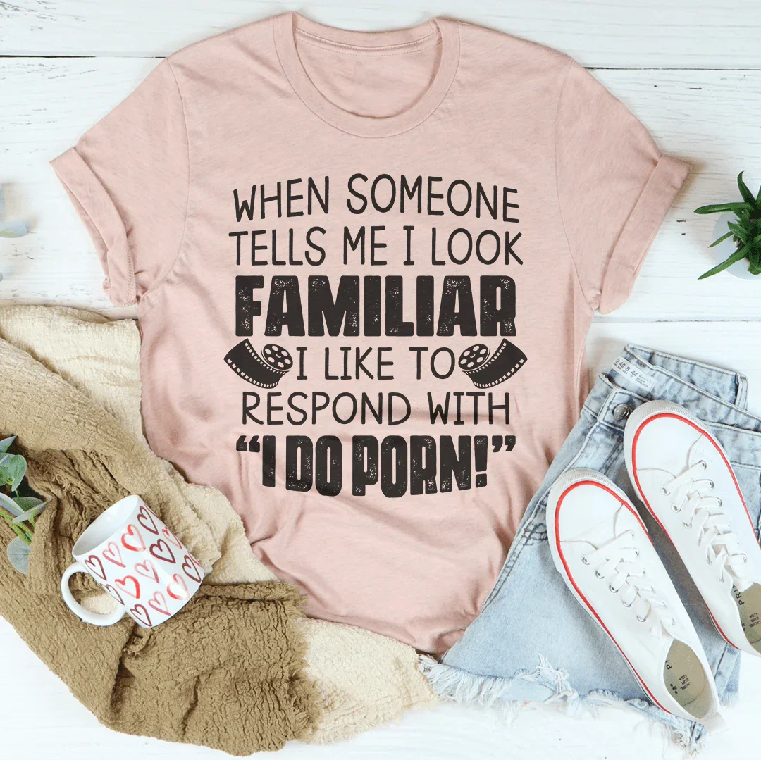 When Someone Tells Me I Look Familiar Tee