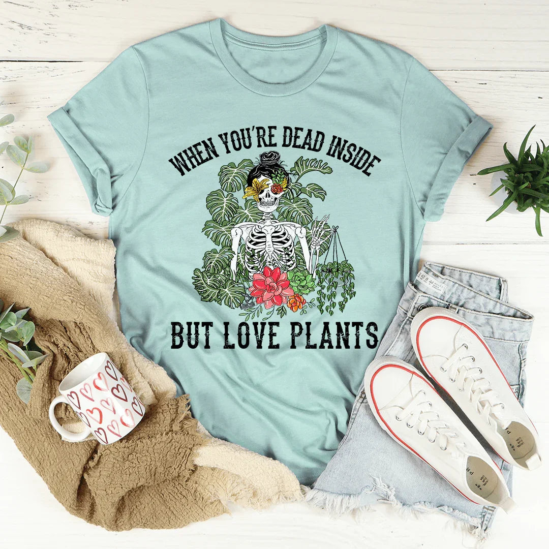 When You Are Dead Inside But Love Plants Tee
