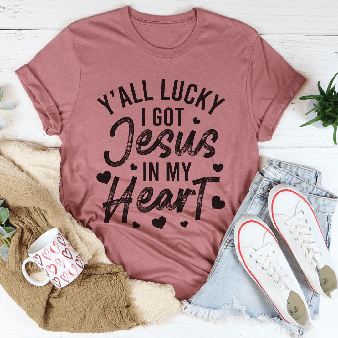 Y'All Lucky I Got Jesus In My Heart Tee