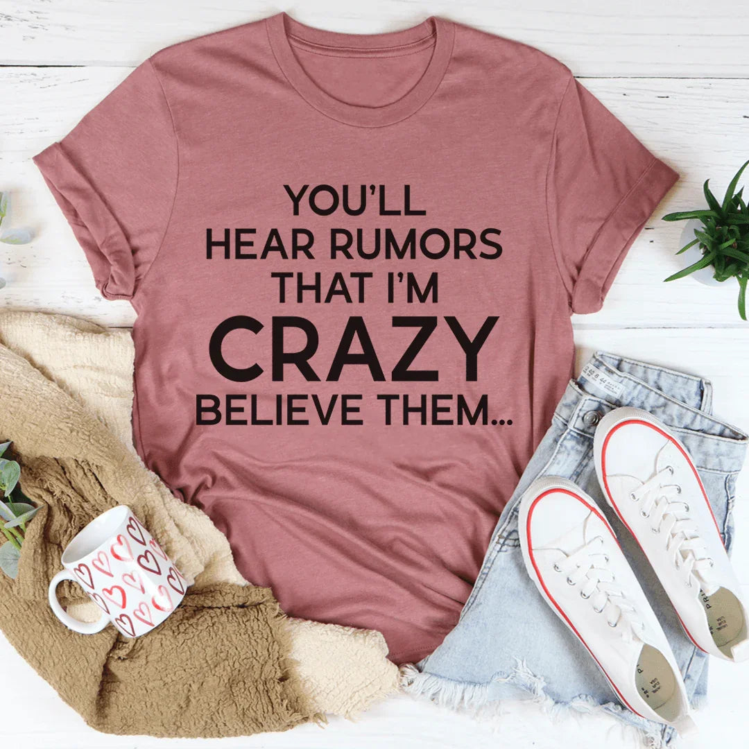 You'll Hear Rumors That I'm Crazy Tee